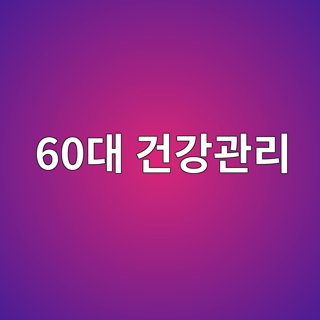 인생의 황금기 60대 기본 건강 관리법 1 60대 건강관리