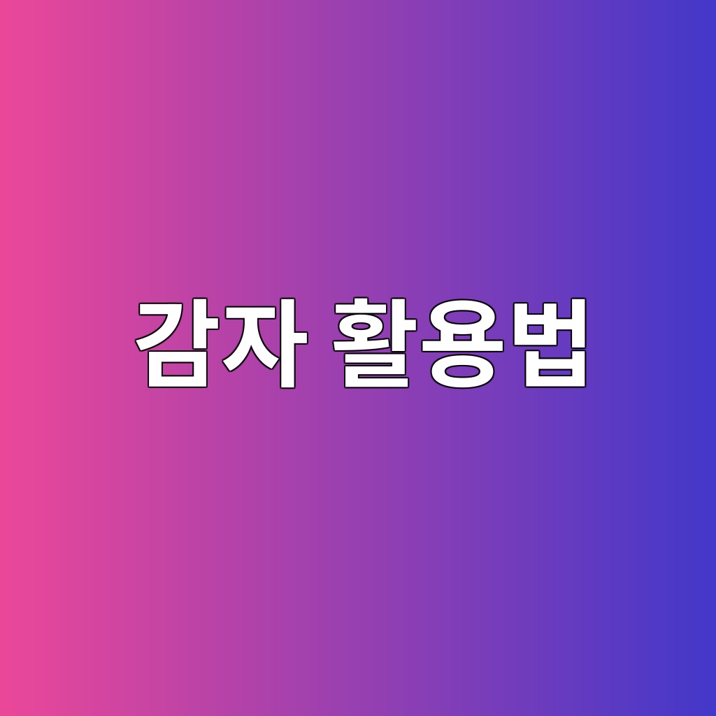 04. 8월 제철 감자를 제대로 이해하고 활용하는 방법 1 감자 활용법