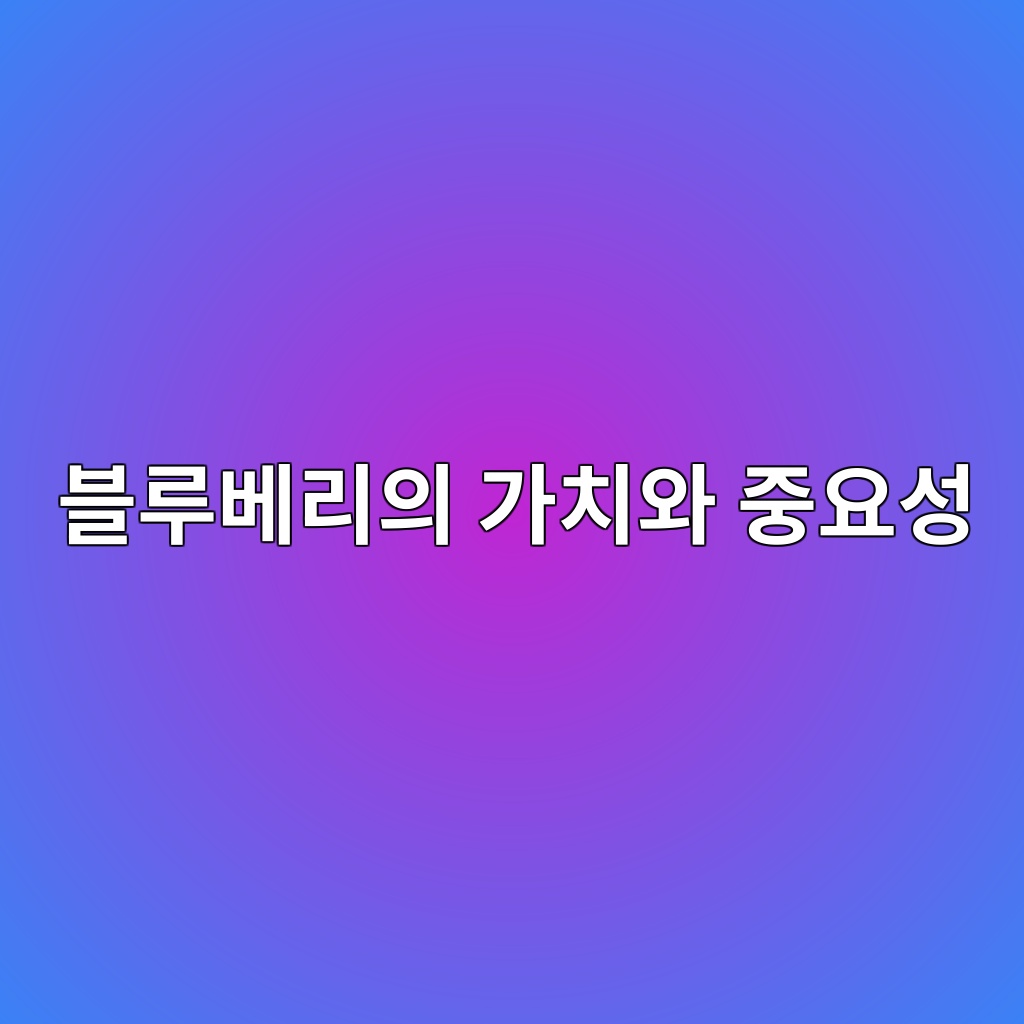 06. 8월 제철 블루베리의 영양학적 가치와 중요성 1 블루베리의 가치와 중요성